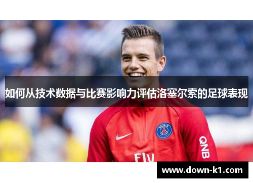 如何从技术数据与比赛影响力评估洛塞尔索的足球表现