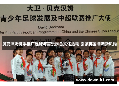 贝克汉姆携手推广足球与音乐融合文化活动 引领英国潮流新风尚