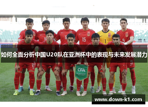 如何全面分析中国U20队在亚洲杯中的表现与未来发展潜力