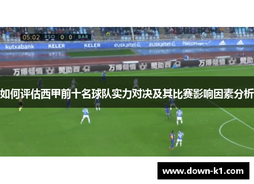 如何评估西甲前十名球队实力对决及其比赛影响因素分析