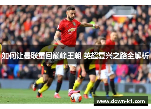 如何让曼联重回巅峰王朝 英超复兴之路全解析