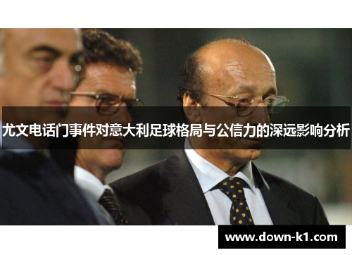 尤文电话门事件对意大利足球格局与公信力的深远影响分析