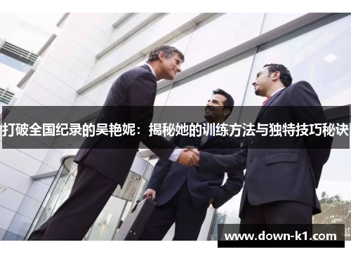 打破全国纪录的吴艳妮:揭秘她的训练方法与独特技巧秘诀 打破全国纪录的吴艳妮:揭秘她的训练方法与独特技巧秘诀