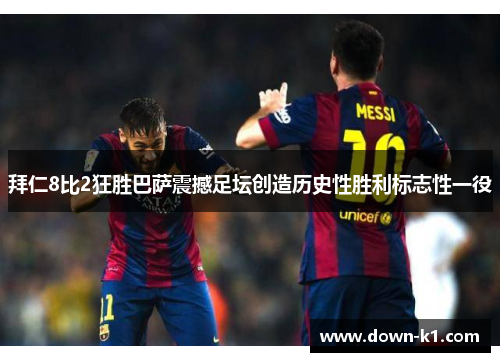 拜仁8比2狂胜巴萨震撼足坛创造历史性胜利标志性一役