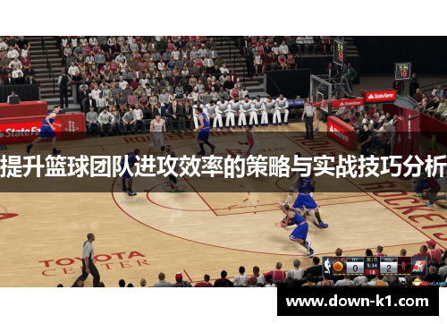 提升篮球团队进攻效率的策略与实战技巧分析