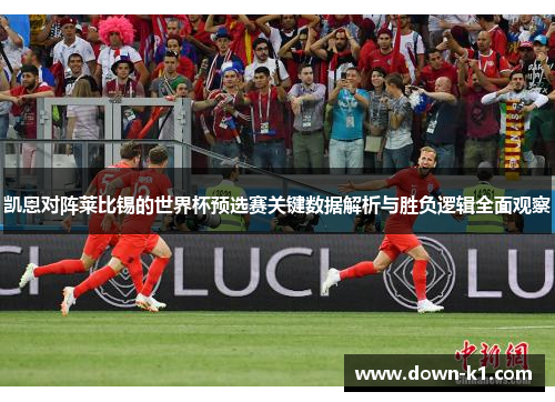 凯恩对阵莱比锡的世界杯预选赛关键数据解析与胜负逻辑全面观察