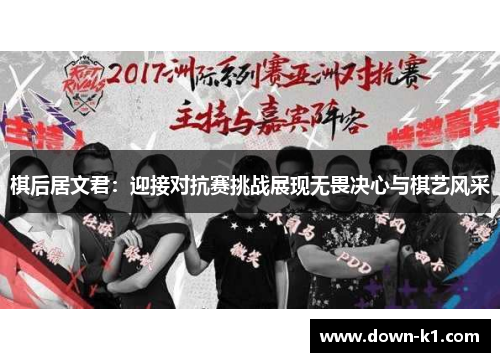 棋后居文君：迎接对抗赛挑战展现无畏决心与棋艺风采