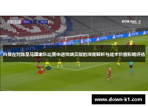 科曼在对阵皇马国家队比赛中进攻端贡献的深度解析与战术价值影响评估 科曼在对阵皇马国家队比赛中进攻端贡献的深度解析与战术价值影响评估