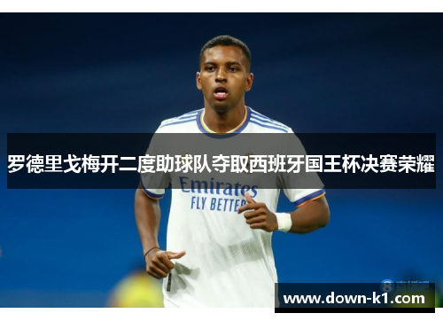罗德里戈梅开二度助球队夺取西班牙国王杯决赛荣耀 罗德里戈梅开二度助球队夺取西班牙国王杯决赛荣耀
