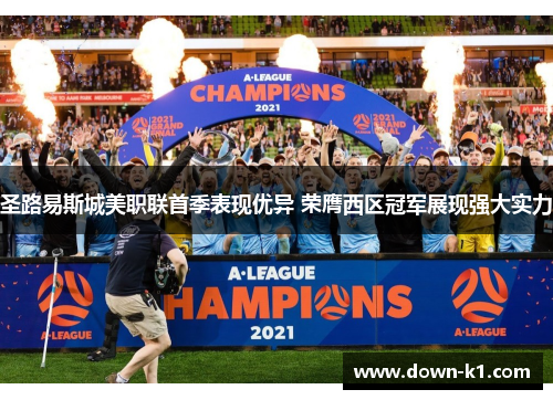 圣路易斯城美职联首季表现优异 荣膺西区冠军展现强大实力 圣路易斯城美职联首季表现优异 荣膺西区冠军展现强大实力