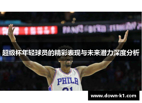 超级杯年轻球员的精彩表现与未来潜力深度分析