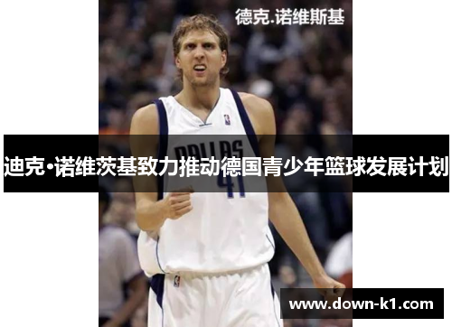 迪克·诺维茨基致力推动德国青少年篮球发展计划