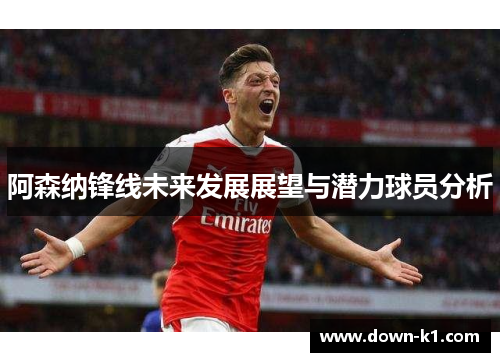阿森纳锋线未来发展展望与潜力球员分析