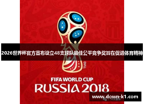 2026世界杯官方宣布设立48支球队最佳公平竞争奖旨在促进体育精神 2026世界杯官方宣布设立48支球队最佳公平竞争奖旨在促进体育精神