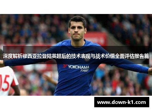 深度解析穆西亚拉登陆英超后的技术表现与战术价值全面评估报告篇